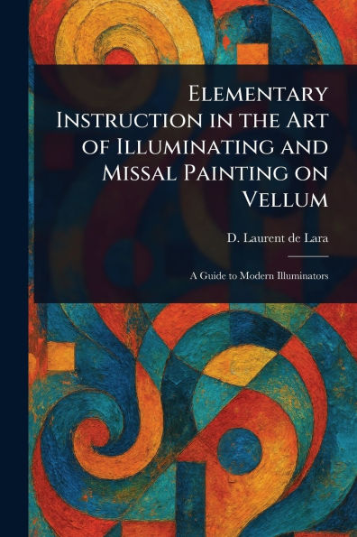 Elementary Instruction in the Art of Illuminating and Missal Painting on Vellum