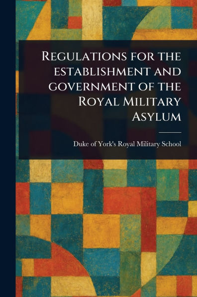 Regulations for the Establishment and Government of the Royal Military Asylum