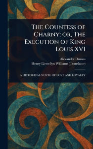 Title: The Countess of Charny; or, The Execution of King Louis XVI, Author: Alexandre Dumas