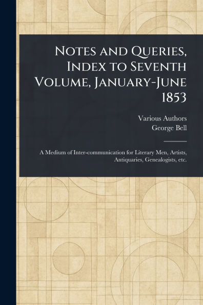 Notes and Queries, Index to Seventh Volume, January-June 1853