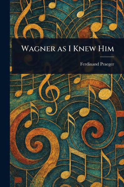Wagner as I Knew Him