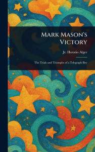 Title: Mark Mason's Victory, Author: Horatio Alger Jr