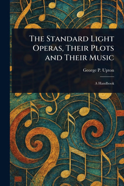 The Standard Light Operas, Their Plots and Music