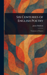 Title: Six Centuries of English Poetry, Author: James Baldwin