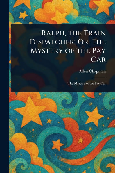 Ralph, the Train Dispatcher; Or, Mystery of Pay Car