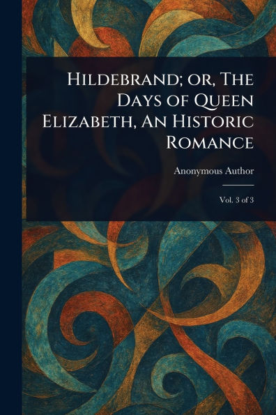Hildebrand; or, The Days of Queen Elizabeth, An Historic Romance