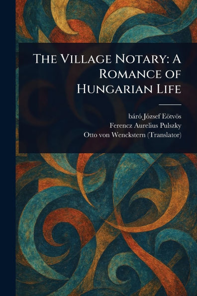 The Village Notary: A Romance of Hungarian Life