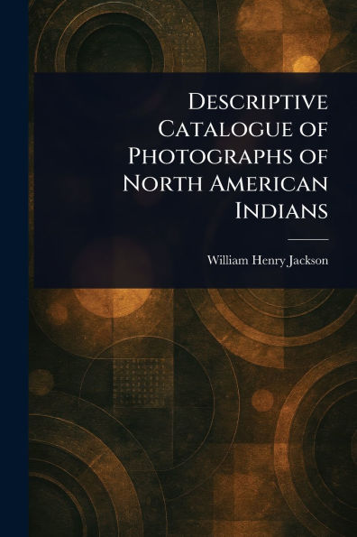 Descriptive Catalogue of Photographs North American Indians