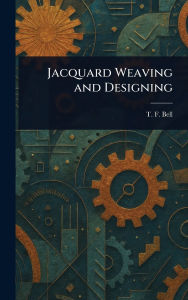Title: Jacquard Weaving and Designing, Author: T F Bell
