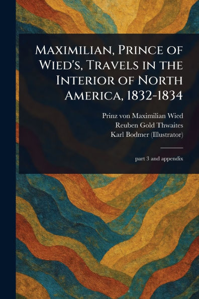 Maximilian, Prince of Wied's, Travels the Interior North America, 1832-1834