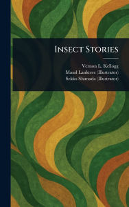 Title: Insect Stories, Author: Vernon L (Vernon Lyman) Kellogg