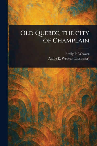 Old Quebec, the City of Champlain