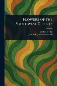 Title: Flowers of the Southwest Deserts, Author: Natt N (Natt Noyes) Dodge