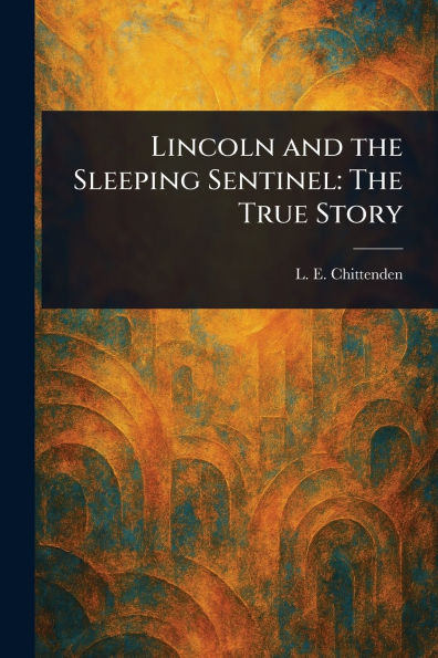 Lincoln and the Sleeping Sentinel: The True Story