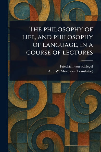 The Philosophy of Life, and Language, a Course Lectures