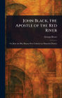 John Black, the Apostle of the Red River