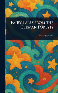 Title: Fairy Tales From the German Forests, Author: Margaret Arndt