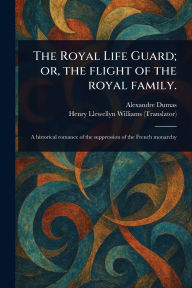Title: The Royal Life Guard; or, the Flight of the Royal Family., Author: Alexandre Dumas