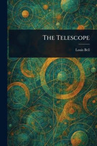 Title: The Telescope, Author: Louis Bell