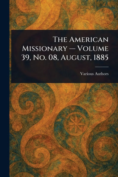 The American Missionary - Volume 39, No. 08, August, 1885