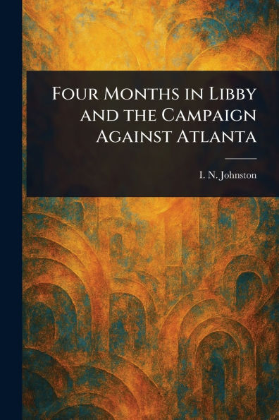 Four Months in Libby and the Campaign Against Atlanta