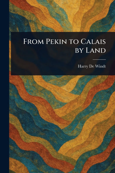 From Pekin to Calais by Land