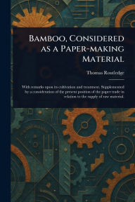 Title: Bamboo, Considered as a Paper-making Material, Author: Thomas Routledge