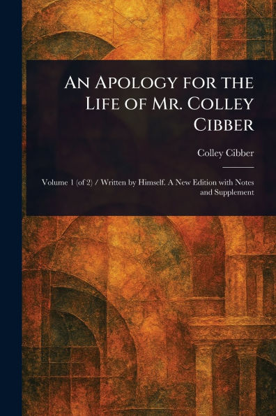 An Apology for the Life of Mr. Colley Cibber
