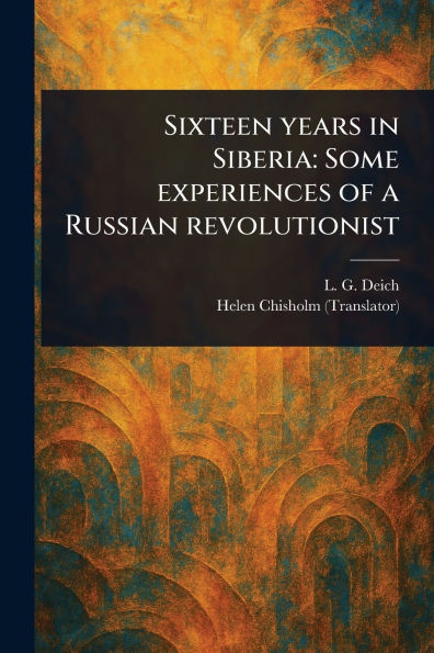 Sixteen Years Siberia: Some Experiences of a Russian Revolutionist