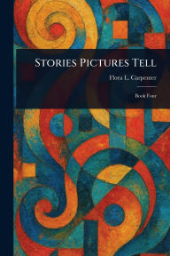 Title: Stories Pictures Tell, Author: Flora L (Flora Leona) Carpenter