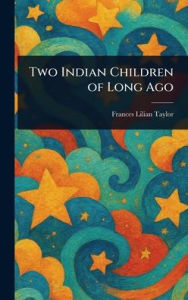 Title: Two Indian Children of Long Ago, Author: Frances Lilian Taylor