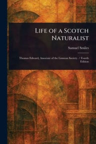 Title: Life of a Scotch Naturalist, Author: Samuel Smiles