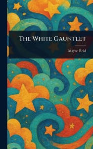 Title: The White Gauntlet, Author: Mayne Reid