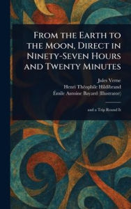 Title: From the Earth to the Moon, Direct in Ninety-Seven Hours and Twenty Minutes, Author: Jules Verne