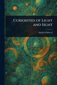 Title: Curiosities of Light and Sight, Author: Shelford Bidwell