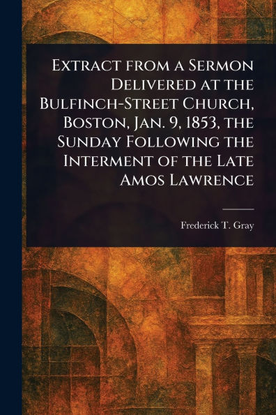 Extract From a Sermon Delivered at the Bulfinch-Street Church, Boston, Jan. 9, 1853, the Sunday Following the Interment of the Late Amos Lawrence