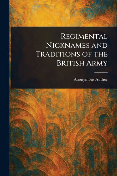 Regimental Nicknames and Traditions of the British Army