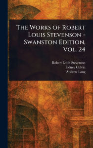 Title: The Works of Robert Louis Stevenson - Swanston Edition, Vol. 24, Author: Robert Louis Stevenson