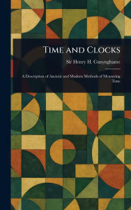 Title: Time and Clocks, Author: Henry H (Henry Hardinge) Cunynghame