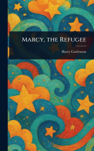 Title: Marcy, the Refugee, Author: Harry Castlemon