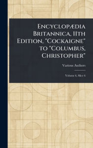 Title: Encyclopï¿½dia Britannica, 11th Edition, Cockaigne to Columbus, Christopher, Author: Various