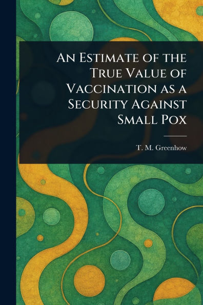 An Estimate of the True Value of Vaccination as a Security Against Small Pox