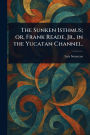 The Sunken Isthmus; or, Frank Reade, Jr., in the Yucatan Channel.