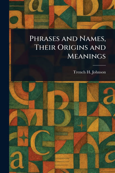 Phrases and Names, Their Origins and Meanings