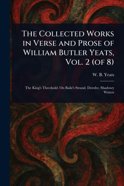 The Collected Works in Verse and Prose of William Butler Yeats, Vol. 2 (of 8)