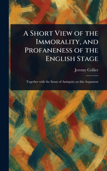 A Short View of the Immorality, and Profaneness of the English Stage