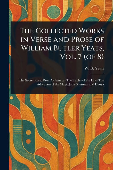 The Collected Works Verse and Prose of William Butler Yeats, Vol. 7 (of 8)