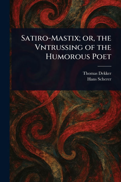 Satiro-Mastix; or, the Vntrussing of Humorous Poet