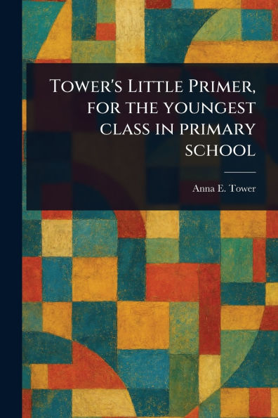 Tower's Little Primer, for the Youngest Class in Primary School