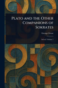 Title: Plato and the Other Companions of Sokrates, Author: George Grote
